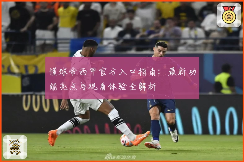 懂球帝西甲官方入口指南：最新功能亮点与观看体验全解析