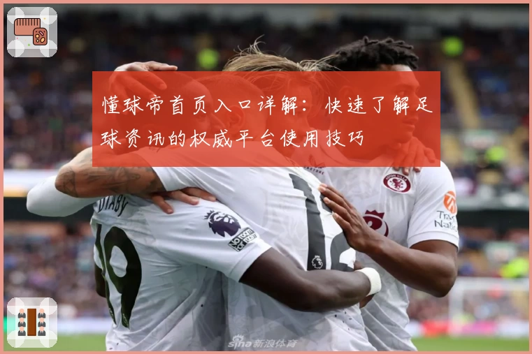 懂球帝首页入口详解：快速了解足球资讯的权威平台使用技巧