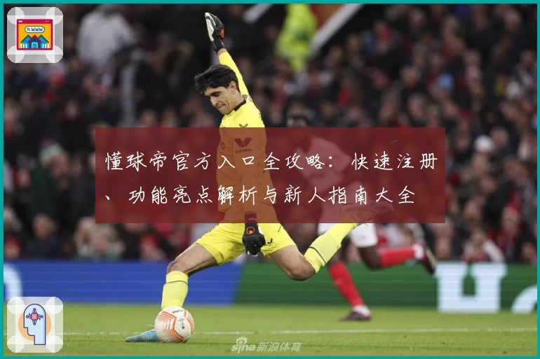 懂球帝官方入口全攻略:快速注册、功能亮点解析与新人指南大全
