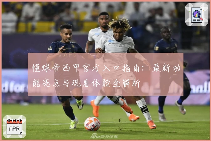 懂球帝西甲官方入口指南：最新功能亮点与观看体验全解析