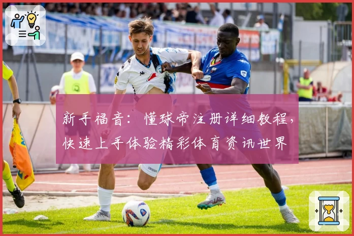 新手福音：懂球帝注册详细教程，快速上手体验精彩体育资讯世界