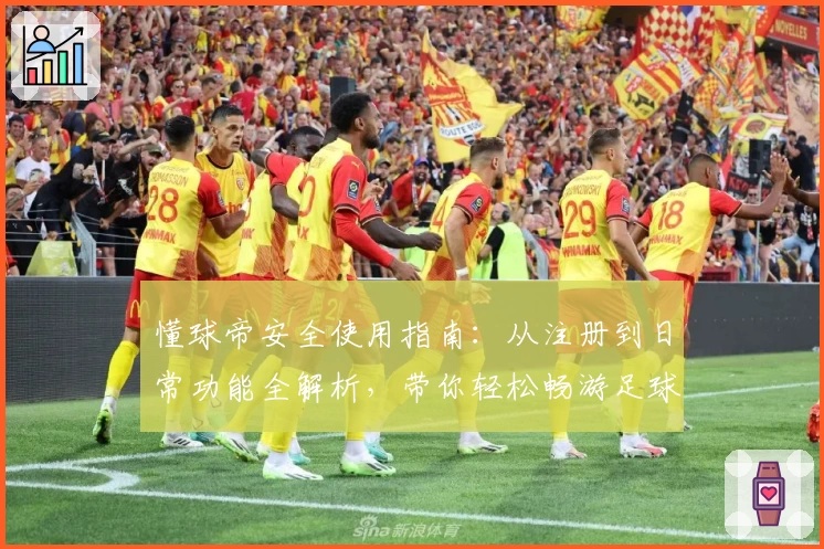 懂球帝安全使用指南：从注册到日常功能全解析，带你轻松畅游足球世界