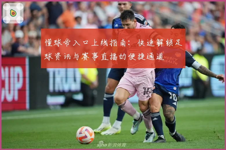 懂球帝入口上线指南：快速解锁足球资讯与赛事直播的便捷通道